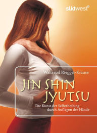 Jin Shin Jyutsu: Die Kunst der Selbstheilung durch Auflegen der Hände Waltraud Riegger-Krause Author