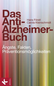 Das Anti-Alzheimer-Buch: Ängste, Fakten, Präventionsmöglichkeiten Hans Förstl Author