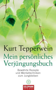 Mein persönliches Verjüngungsbuch: Bewährte Rezepte und Mentaltechniken zum Jungbleiben - Kurt Tepperwein