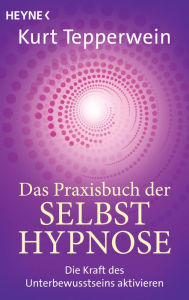 Das Praxisbuch der Selbsthypnose: Die Kraft des Unterbewusstseins aktivieren Kurt Tepperwein Author