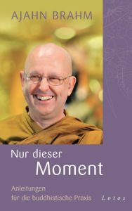 Nur dieser Moment: Anleitungen fÃ¼r die buddhistische Praxis Ajahn Brahm Author