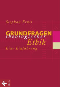 Grundfragen theologischer Ethik: Eine Einführung - Stephan Ernst Author