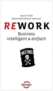 Rework: Business - intelligent & einfach Jason Fried Author