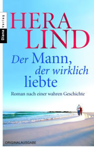 Der Mann, der wirklich liebte: Roman nach einer wahren Geschichte Hera Lind Author