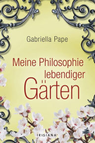 Meine Philosophie lebendiger Gärten Gabriella Pape Author
