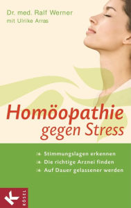 Homöopathie gegen Stress: Stimmungslagen erkennen - Die richtige Arznei finden - Auf Dauer gelassener werden Ralf Werner Author