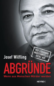 AbgrÃ¼nde: Wenn aus Menschen MÃ¶rder werden - Der legendÃ¤re Mordermittler deckt auf Josef Wilfling Author