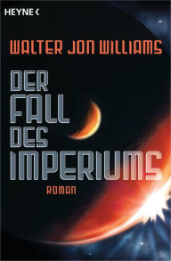 Der Fall des Imperiums: Roman - Walter Jon Williams