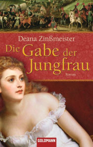 Die Gabe der Jungfrau: Roman Deana Zinßmeister Author