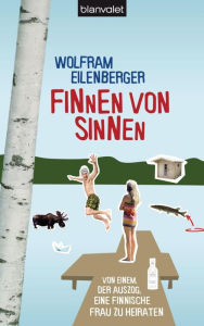 Finnen von Sinnen: Von einem, der auszog, eine finnische Frau zu heiraten Wolfram Eilenberger Author