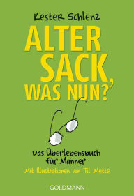 Alter Sack, was nun?: Das Ã?berlebensbuch fÃ¼r MÃ¤nner - Mit Illustrationen von Til Mette Kester Schlenz Author