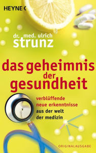 Das Geheimnis der Gesundheit: VerblÃ¼ffende neue Erkenntnisse aus der Welt der Medizin Ulrich Strunz Author
