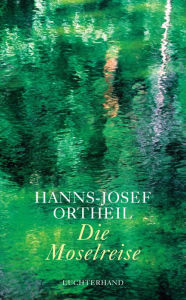 Die Moselreise: Roman eines Kindes Hanns-Josef Ortheil Author