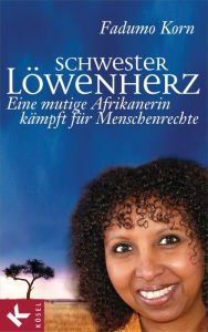Schwester LÃ¶wenherz: Eine mutige Afrikanerin kÃ¤mpft fÃ¼r Menschenrechte Fadumo Korn Author