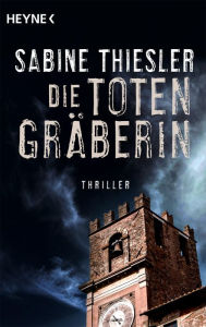 Die TotengrÃ¤berin: Roman Sabine Thiesler Author
