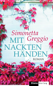 Mit nackten Händen: Roman - Simonetta Greggio