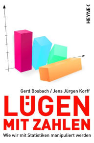 LÃ¼gen mit Zahlen: Wie wir mit Statistiken manipuliert werden Gerd Bosbach Author