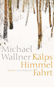 KÃ¤lps Himmelfahrt: Roman Michael Wallner Author