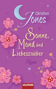 Sonne, Mond und Liebeszauber: Roman - Christina Jones