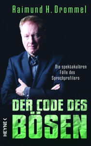Der Code des Bösen: Die spektakulären Fälle des Sprachprofilers Raimund H. Drommel Author