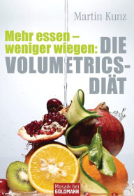 Mehr essen - weniger wiegen: Die Volumetrics-Diät Martin Kunz Author