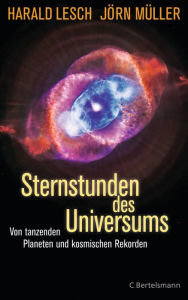 Sternstunden des Universums: Von tanzenden Planeten und kosmischen Rekorden Harald Lesch Author