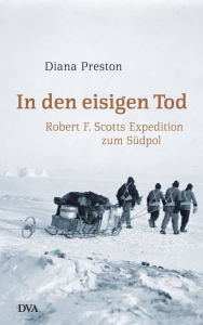 In den eisigen Tod: Robert F. Scotts Expedition zum Südpol - Diana H. Preston