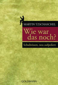 Wie war das noch?: Schulwissen, neu aufpoliert Martin Tzschaschel Author