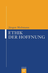 Ethik der Hoffnung JÃ¼rgen Moltmann Author