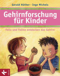 Gehirnforschung für Kinder - Felix und Feline entdecken das Gehirn Gerald Hüther Author