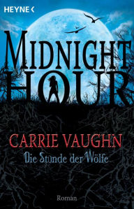 Die Stunde der WÃ¶lfe: Midnight Hour 1 - Roman Carrie Vaughn Author