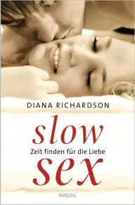 Slow Sex: Zeit finden fÃ¼r die Liebe - Diana Richardson Author