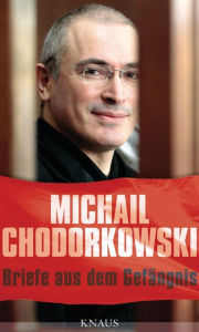 Briefe aus dem GefÃ¤ngnis: Mit einem Essay von Erich Follath Michail Chodorkowski Author