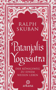 Patanjalis Yogasutra: Der KÃ¶nigsweg zu einem weisen Leben Ralph Skuban Author