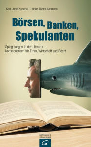 BÃ¶rsen, Banken, Spekulanten : Spiegelungen in der Literatur - Konsequenzen fÃ¼r Ethos, Wirtschaft und Recht Heinz-Dieter Assmann Author