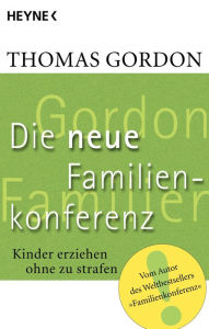 Die Neue Familienkonferenz: Kinder erziehen ohne zu strafen Thomas Gordon Author