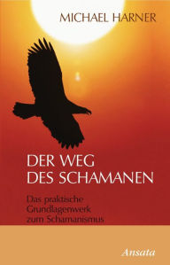 Der Weg des Schamanen: Das praktische Grundlagenwerk zum Schamanismus Michael Harner Author