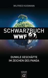 Schwarzbuch WWF: Dunkle GeschÃ¤fte im Zeichen des Panda Wilfried Huismann Author