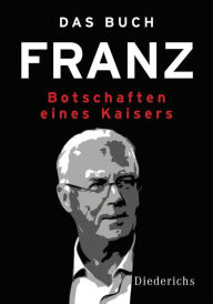 Das Buch Franz: Botschaften eines Kaisers - Mit einem Vorwort von Paul Sahner Petra Kummermehr Editor