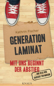 Generation Laminat: Mit uns beginnt der Abstieg ... - und was wir dagegen tun müssen - Kathrin Fischer Author