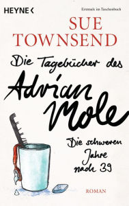 Die Tagebücher des Adrian Mole: Die schweren Jahre nach 39: Roman Sue Townsend Author