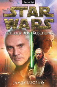 Star Wars. Schleier der TÃ¤uschung James Luceno Author