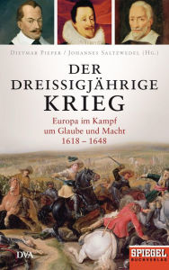 Der Dreißigjährige Krieg: Europa im Kampf um Glaube und Macht, 1618-1648 - Ein SPIEGEL-Buch Dietmar Pieper Editor