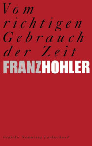 Vom richtigen Gebrauch der Zeit: Gedichte Franz Hohler Author