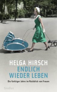 Endlich wieder leben: Die fÃ¼nfziger Jahre im RÃ¼ckblick von Frauen Helga Hirsch Author