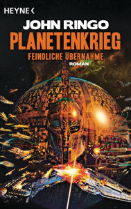 Planetenkrieg - Feindliche Übernahme: Roman John Ringo Author