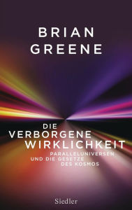 Die verborgene Wirklichkeit: Paralleluniversen und die Gesetze des Kosmos Brian Greene Author