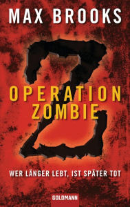 Operation Zombie: Wer länger lebt, ist später tot - Max Brooks