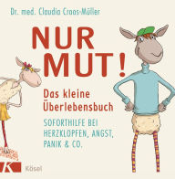 Nur Mut! Das kleine Überlebensbuch: Soforthilfe bei Herzklopfen, Angst, Panik & Co. Claudia Croos-Müller Author