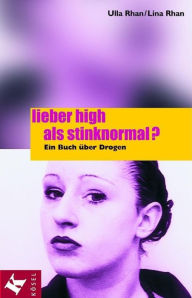 Lieber high als stinknormal?: Ein Buch über Drogen Ulla Rhan Author